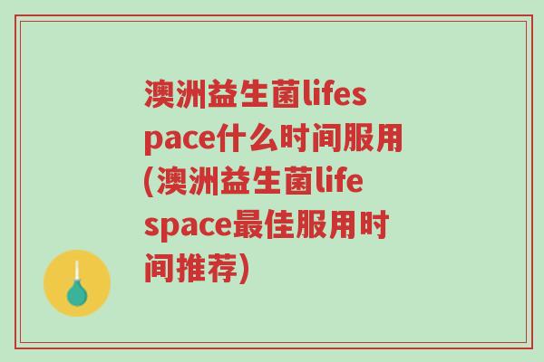 澳洲益生菌lifespace什么时间服用(澳洲益生菌lifespace最佳服用时间推荐)-第1张图片-超越 澳洲益生菌lifespace什么时间服用(澳洲益生菌lifespace最佳服用时间推荐)-第1张图片-超越