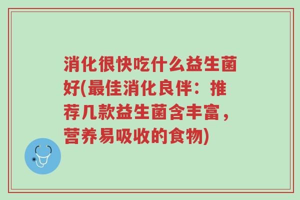 消化很快吃什么益生菌好(最佳消化良伴:推荐几款益生菌含丰富,营养易吸收的食物)-第1张图片-超越 消化很快吃什么益生菌好(最佳消化良伴:推荐几款益生菌含丰富,营养易吸收的食物)-第1张图片-超越