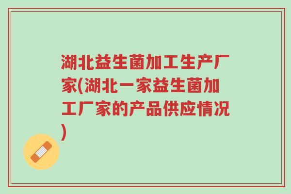 湖北益生菌加工生产厂家(湖北一家益生菌加工厂家的产品供应情况)-第1张图片-超越 湖北益生菌加工生产厂家(湖北一家益生菌加工厂家的产品供应情况)-第1张图片-超越