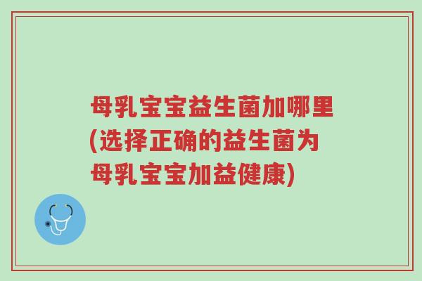 母乳宝宝益生菌加哪里(选择正确的益生菌为母乳宝宝加益健康)-第1张图片-超越 母乳宝宝益生菌加哪里(选择正确的益生菌为母乳宝宝加益健康)-第1张图片-超越