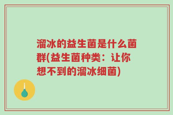 溜冰的益生菌是什么菌群(益生菌种类:让你想不到的溜冰细菌)-第1张图片-超越 溜冰的益生菌是什么菌群(益生菌种类:让你想不到的溜冰细菌)-第1张图片-超越