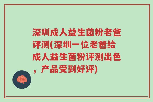 深圳成人益生菌粉老爸评测(深圳一位老爸给成人益生菌粉评测出色,产品受到好评)-第1张图片-超越 深圳成人益生菌粉老爸评测(深圳一位老爸给成人益生菌粉评测出色,产品受到好评)-第1张图片-超越
