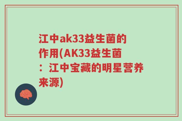 江中ak33益生菌的作用(AK33益生菌:江中宝藏的明星营养来源)-第1张图片-超越 江中ak33益生菌的作用(AK33益生菌:江中宝藏的明星营养来源)-第1张图片-超越