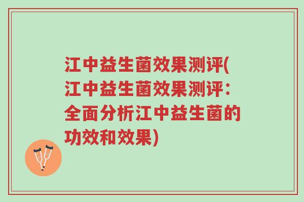 江中益生菌效果测评(江中益生菌效果测评:全面分析江中益生菌的功效和效果)-第1张图片-超越 江中益生菌效果测评(江中益生菌效果测评:全面分析江中益生菌的功效和效果)-第1张图片-超越