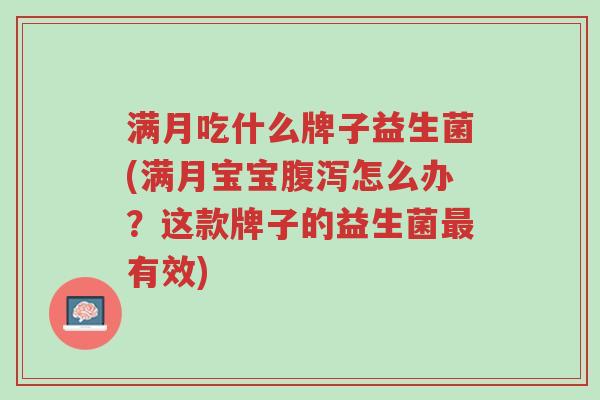 满月吃什么牌子益生菌(满月宝宝腹泻怎么办?这款牌子的益生菌最有效)-第1张图片-超越 满月吃什么牌子益生菌(满月宝宝腹泻怎么办?这款牌子的益生菌最有效)-第1张图片-超越