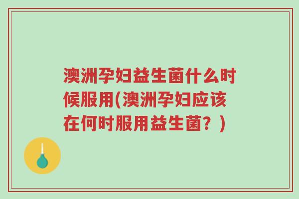 澳洲孕妇益生菌什么时候服用(澳洲孕妇应该在何时服用益生菌?)-第1张图片-超越 澳洲孕妇益生菌什么时候服用(澳洲孕妇应该在何时服用益生菌?)-第1张图片-超越