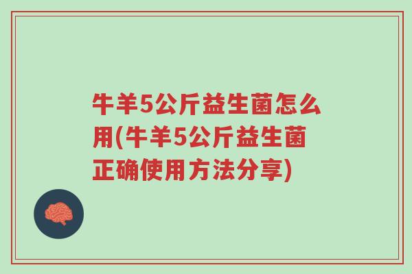 牛羊5公斤益生菌怎么用(牛羊5公斤益生菌正确使用方法分享)-第1张图片-超越