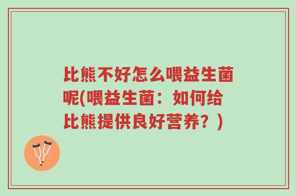 比熊不好怎么喂益生菌呢(喂益生菌:如何给比熊提供良好营养?)-第1张图片-超越 比熊不好怎么喂益生菌呢(喂益生菌:如何给比熊提供良好营养?)-第1张图片-超越