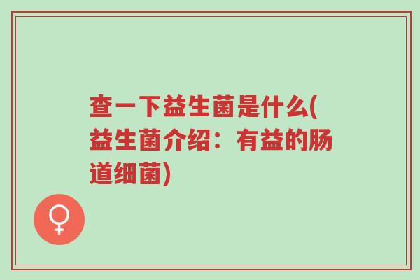 查一下益生菌是什么(益生菌介绍:有益的肠道细菌)-第1张图片-超越 查一下益生菌是什么(益生菌介绍:有益的肠道细菌)-第1张图片-超越