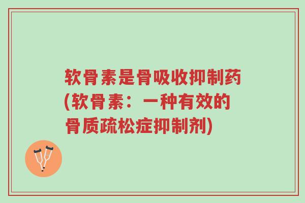 软骨素是骨吸收抑制药(软骨素:一种有效的骨质疏松症抑制剂)-第1张图片-超越 软骨素是骨吸收抑制药(软骨素:一种有效的骨质疏松症抑制剂)-第1张图片-超越