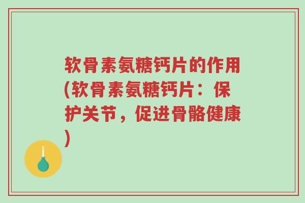 软骨素氨糖钙片的作用(软骨素氨糖钙片:保护关节,促进骨骼健康)-第1张图片-超越 软骨素氨糖钙片的作用(软骨素氨糖钙片:保护关节,促进骨骼健康)-第1张图片-超越
