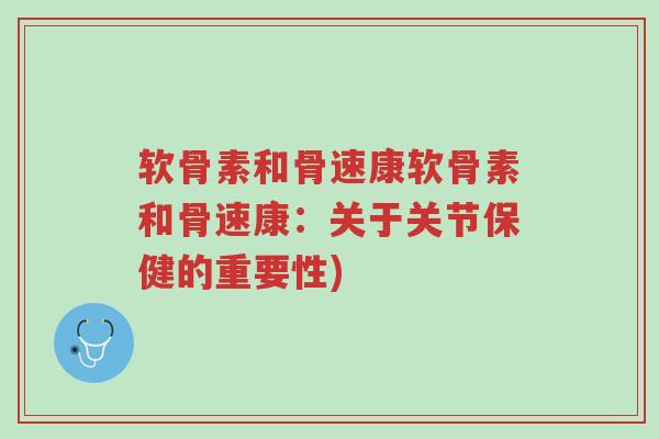 软骨素和骨速康软骨素和骨速康:关于关节保健的重要性)-第1张图片-超越 软骨素和骨速康软骨素和骨速康:关于关节保健的重要性)-第1张图片-超越