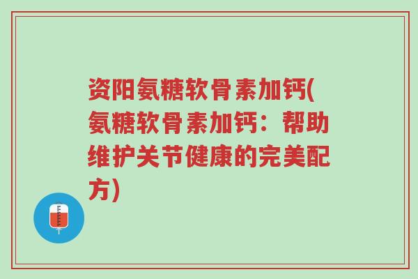 资阳氨糖软骨素加钙(氨糖软骨素加钙:帮助维护关节健康的完美配方)-第1张图片-超越 资阳氨糖软骨素加钙(氨糖软骨素加钙:帮助维护关节健康的完美配方)-第1张图片-超越