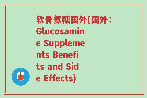软骨氨糖国外(国外:Glucosamine Supplements Benefits and Side Effects)-第1张图片-超越 软骨氨糖国外(国外:Glucosamine Supplements Benefits and Side Effects)-第1张图片-超越