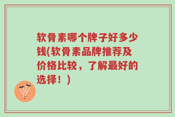 软骨素哪个牌子好多少钱(软骨素品牌推荐及价格比较,了解最好的选择!)-第1张图片-超越 软骨素哪个牌子好多少钱(软骨素品牌推荐及价格比较,了解最好的选择!)-第1张图片-超越