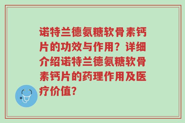 诺特兰德氨糖软骨素钙片的功效与作用?详细介绍诺特兰德氨糖软骨素钙片的药理作用及医疗价值?-第1张图片-超越 诺特兰德氨糖软骨素钙片的功效与作用?详细介绍诺特兰德氨糖软骨素钙片的药理作用及医疗价值?-第1张图片-超越