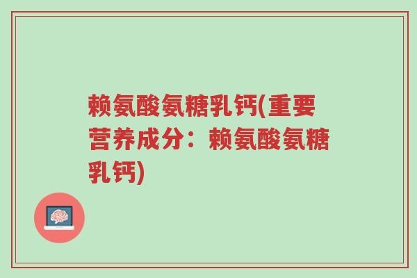 赖氨酸氨糖乳钙(重要营养成分:赖氨酸氨糖乳钙)-第1张图片-超越 赖氨酸氨糖乳钙(重要营养成分:赖氨酸氨糖乳钙)-第1张图片-超越