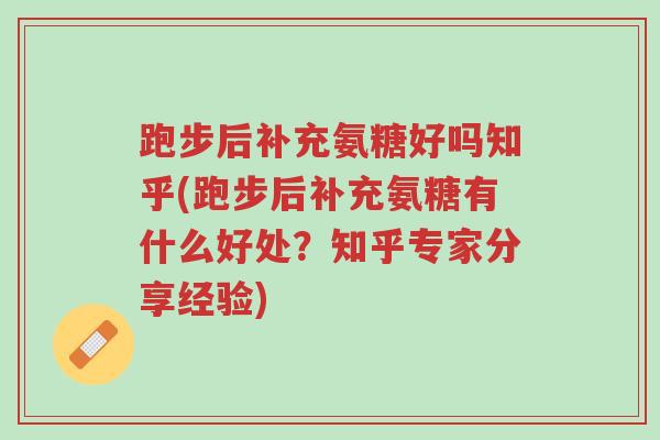 跑步后补充氨糖好吗知乎(跑步后补充氨糖有什么好处？知乎专家分享经验)-第1张图片-超越