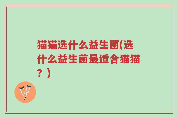 猫猫选什么益生菌(选什么益生菌最适合猫猫?)-第1张图片-超越 猫猫选什么益生菌(选什么益生菌最适合猫猫?)-第1张图片-超越
