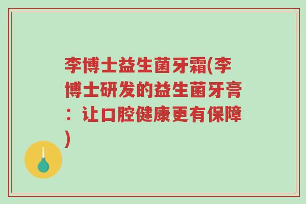 李博士益生菌牙霜(李博士研发的益生菌牙膏:让口腔健康更有保障)-第1张图片-超越 李博士益生菌牙霜(李博士研发的益生菌牙膏:让口腔健康更有保障)-第1张图片-超越