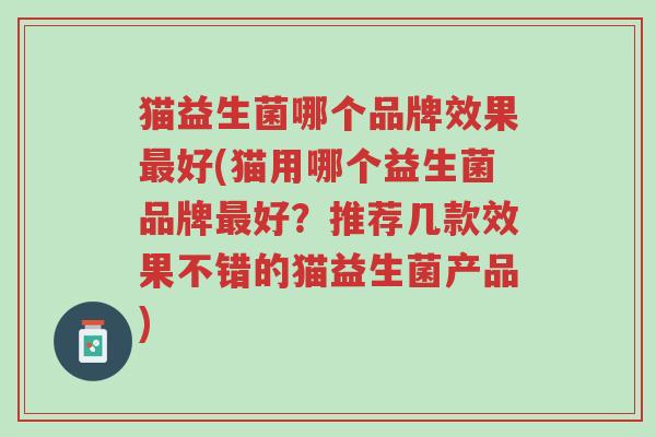 猫益生菌哪个品牌效果最好(猫用哪个益生菌品牌最好?推荐几款效果不错的猫益生菌产品)-第1张图片-超越 猫益生菌哪个品牌效果最好(猫用哪个益生菌品牌最好?推荐几款效果不错的猫益生菌产品)-第1张图片-超越