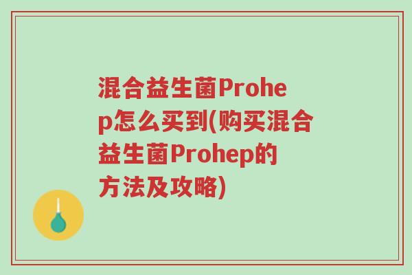 混合益生菌Prohep怎么买到(购买混合益生菌Prohep的方法及攻略)-第1张图片-超越 混合益生菌Prohep怎么买到(购买混合益生菌Prohep的方法及攻略)-第1张图片-超越