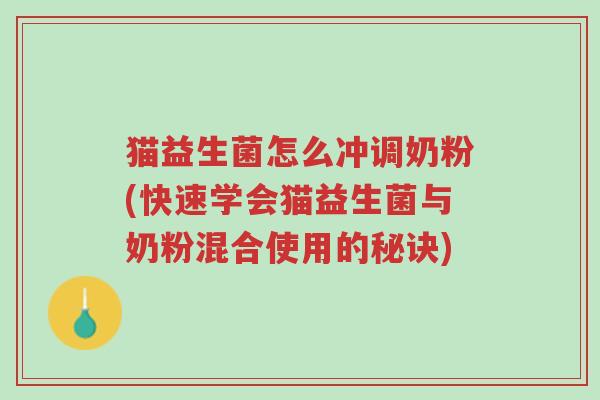 猫益生菌怎么冲调奶粉(快速学会猫益生菌与奶粉混合使用的秘诀)-第1张图片-超越 猫益生菌怎么冲调奶粉(快速学会猫益生菌与奶粉混合使用的秘诀)-第1张图片-超越