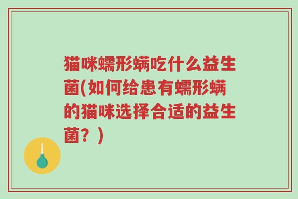 猫咪蠕形螨吃什么益生菌(如何给患有蠕形螨的猫咪选择合适的益生菌?)-第1张图片-超越 猫咪蠕形螨吃什么益生菌(如何给患有蠕形螨的猫咪选择合适的益生菌?)-第1张图片-超越
