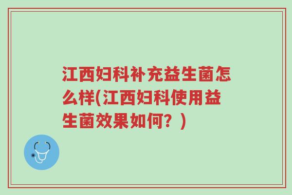 江西妇科补充益生菌怎么样(江西妇科使用益生菌效果如何?)-第1张图片-超越 江西妇科补充益生菌怎么样(江西妇科使用益生菌效果如何?)-第1张图片-超越