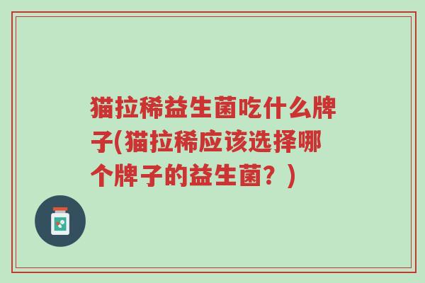 猫拉稀益生菌吃什么牌子(猫拉稀应该选择哪个牌子的益生菌?)-第1张图片-超越 猫拉稀益生菌吃什么牌子(猫拉稀应该选择哪个牌子的益生菌?)-第1张图片-超越