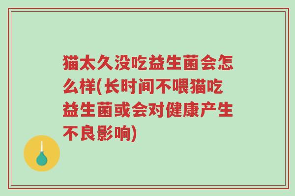 猫太久没吃益生菌会怎么样(长时间不喂猫吃益生菌或会对健康产生不良影响)-第1张图片-超越 猫太久没吃益生菌会怎么样(长时间不喂猫吃益生菌或会对健康产生不良影响)-第1张图片-超越