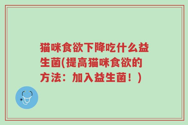 猫咪食欲下降吃什么益生菌(提高猫咪食欲的方法:加入益生菌!)-第1张图片-超越 猫咪食欲下降吃什么益生菌(提高猫咪食欲的方法:加入益生菌!)-第1张图片-超越