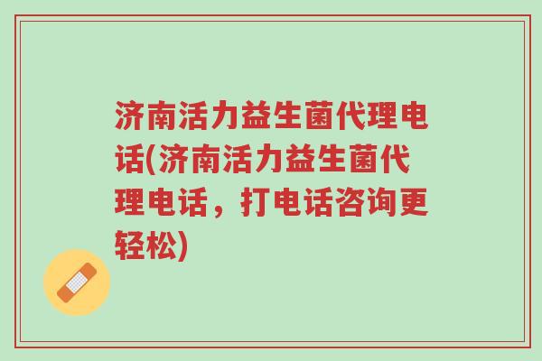 济南活力益生菌代理电话(济南活力益生菌代理电话,打电话咨询更轻松)-第1张图片-超越 济南活力益生菌代理电话(济南活力益生菌代理电话,打电话咨询更轻松)-第1张图片-超越