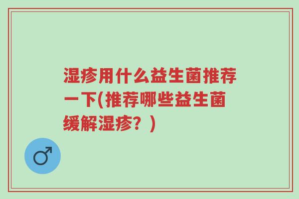 湿疹用什么益生菌推荐一下(推荐哪些益生菌缓解湿疹?)-第1张图片-超越 湿疹用什么益生菌推荐一下(推荐哪些益生菌缓解湿疹?)-第1张图片-超越