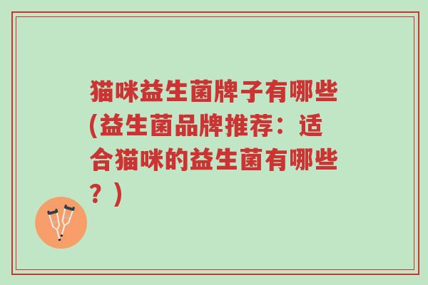 猫咪益生菌牌子有哪些(益生菌品牌推荐:适合猫咪的益生菌有哪些?)-第1张图片-超越 猫咪益生菌牌子有哪些(益生菌品牌推荐:适合猫咪的益生菌有哪些?)-第1张图片-超越
