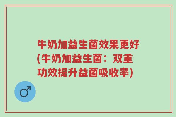牛奶加益生菌效果更好(牛奶加益生菌:双重功效提升益菌吸收率)-第1张图片-超越 牛奶加益生菌效果更好(牛奶加益生菌:双重功效提升益菌吸收率)-第1张图片-超越