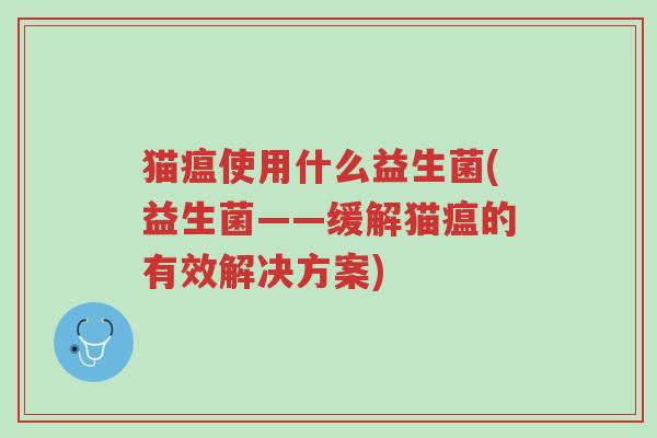 猫瘟使用什么益生菌(益生菌——缓解猫瘟的有效解决方案)-第1张图片-超越 猫瘟使用什么益生菌(益生菌——缓解猫瘟的有效解决方案)-第1张图片-超越