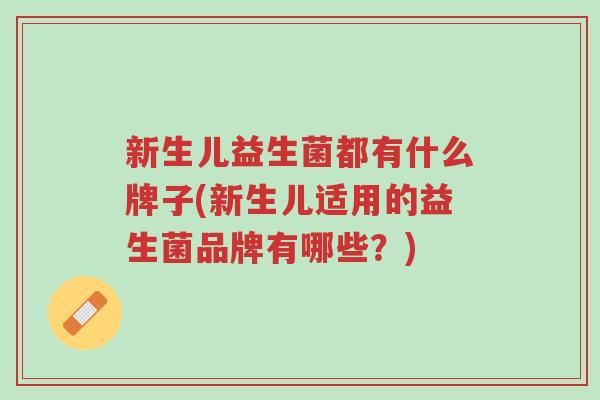 新生儿益生菌都有什么牌子(新生儿适用的益生菌品牌有哪些?)-第1张图片-超越 新生儿益生菌都有什么牌子(新生儿适用的益生菌品牌有哪些?)-第1张图片-超越