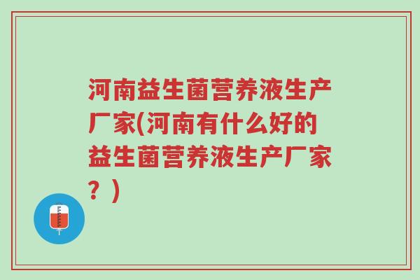 河南益生菌营养液生产厂家(河南有什么好的益生菌营养液生产厂家?)-第1张图片-超越 河南益生菌营养液生产厂家(河南有什么好的益生菌营养液生产厂家?)-第1张图片-超越