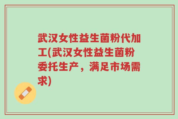 武汉女性益生菌粉代加工(武汉女性益生菌粉委托生产,满足市场需求)-第1张图片-超越 武汉女性益生菌粉代加工(武汉女性益生菌粉委托生产,满足市场需求)-第1张图片-超越