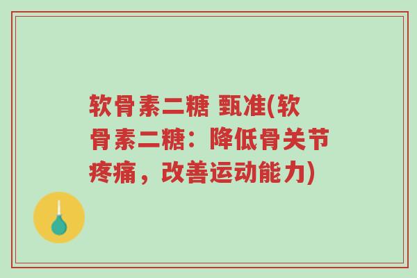 软骨素二糖 甄准(软骨素二糖:降低骨关节疼痛,改善运动能力)-第1张图片-超越 软骨素二糖 甄准(软骨素二糖:降低骨关节疼痛,改善运动能力)-第1张图片-超越