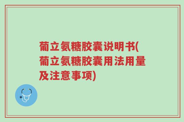 葡立氨糖胶囊说明书(葡立氨糖胶囊用法用量及注意事项)-第1张图片-超越 葡立氨糖胶囊说明书(葡立氨糖胶囊用法用量及注意事项)-第1张图片-超越
