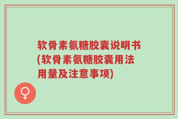 软骨素氨糖胶囊说明书(软骨素氨糖胶囊用法用量及注意事项)-第1张图片-超越 软骨素氨糖胶囊说明书(软骨素氨糖胶囊用法用量及注意事项)-第1张图片-超越