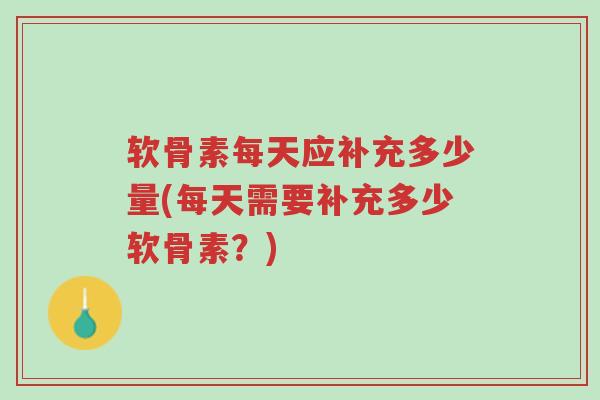 软骨素每天应补充多少量(每天需要补充多少软骨素?)-第1张图片-超越 软骨素每天应补充多少量(每天需要补充多少软骨素?)-第1张图片-超越