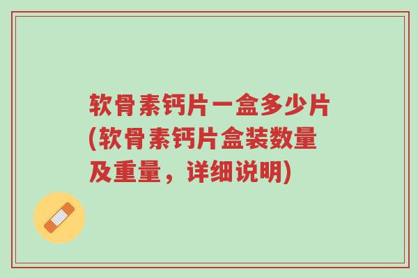 软骨素钙片一盒多少片(软骨素钙片盒装数量及重量,详细说明)-第1张图片-超越 软骨素钙片一盒多少片(软骨素钙片盒装数量及重量,详细说明)-第1张图片-超越