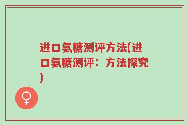 进口氨糖测评方法(进口氨糖测评:方法探究)-第1张图片-超越 进口氨糖测评方法(进口氨糖测评:方法探究)-第1张图片-超越