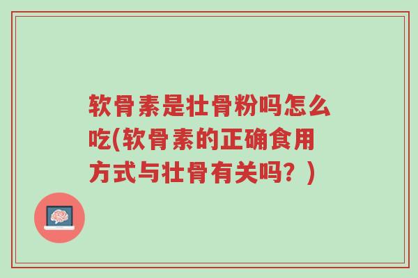 软骨素是壮骨粉吗怎么吃(软骨素的正确食用方式与壮骨有关吗?)-第1张图片-超越 软骨素是壮骨粉吗怎么吃(软骨素的正确食用方式与壮骨有关吗?)-第1张图片-超越