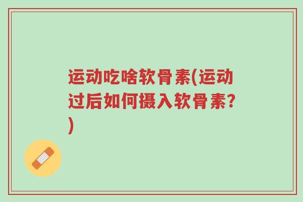 运动吃啥软骨素(运动过后如何摄入软骨素?)-第1张图片-超越 运动吃啥软骨素(运动过后如何摄入软骨素?)-第1张图片-超越