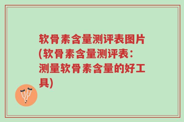 软骨素含量测评表图片(软骨素含量测评表:测量软骨素含量的好工具)-第1张图片-超越 软骨素含量测评表图片(软骨素含量测评表:测量软骨素含量的好工具)-第1张图片-超越