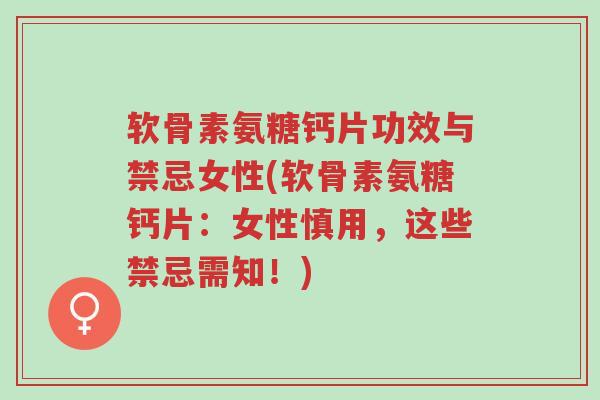 软骨素氨糖钙片功效与禁忌女性(软骨素氨糖钙片:女性慎用,这些禁忌需知!)-第1张图片-超越 软骨素氨糖钙片功效与禁忌女性(软骨素氨糖钙片:女性慎用,这些禁忌需知!)-第1张图片-超越